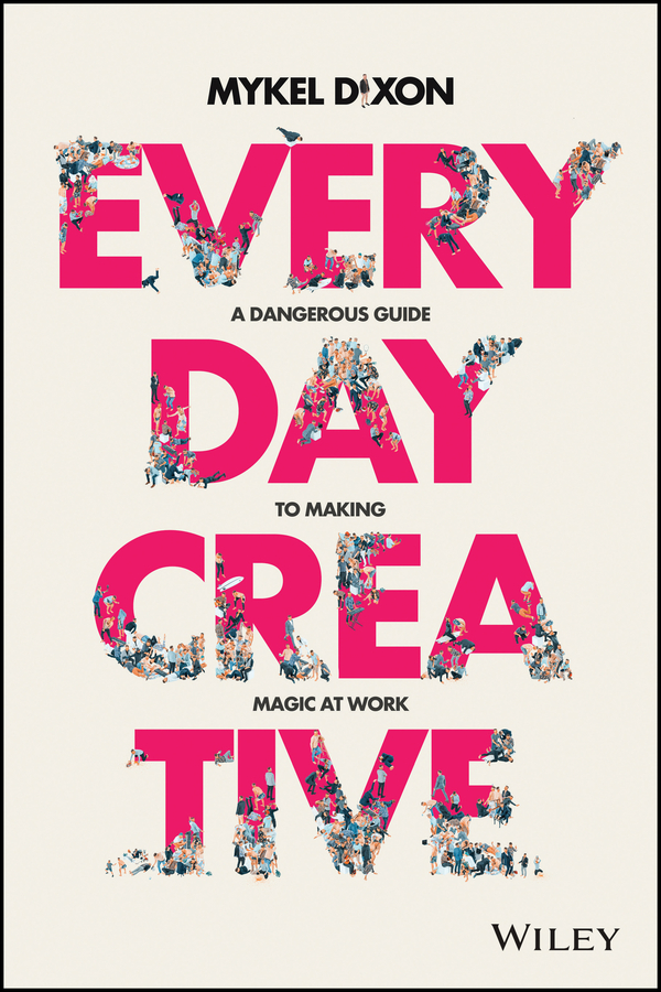 Everyday creative: a dangerous guide for making magic at work Ebook